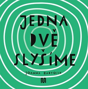 Joanna Bartosik: JEDNA, DVĚ - SLYŠÍME