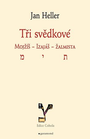 Jan Heller: Tři svědkové. Mojžíš, Izaiáš, žalmista Jan Heller: Tři svědkové. Mojžíš, Izaiáš, žalmista