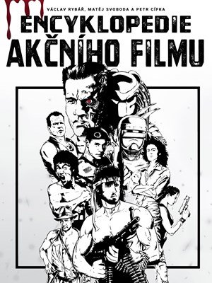 Petr Cífka, Václav Rybář, Matěj Svoboda: Encyklopedie akčního filmu Petr Cífka, Václav Rybář, Matěj Svoboda: Encyklopedie akčního filmu