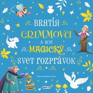 bratia Grimmovci: Úžasné príbehy: Bratia Grimmovci a ich magický svet rozprávok