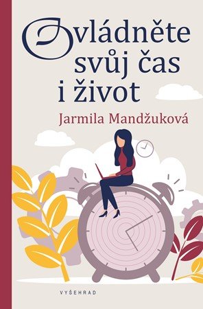 Jarmila Mandžuková: Ovládněte svůj čas i život Jarmila Mandžuková: Ovládněte svůj čas i život