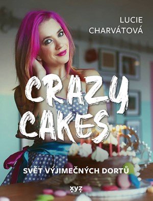 Martin Jaroš, Lucie Charvátová: Crazy cakes: svět výjimečných dortů
