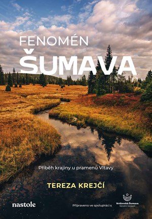 Tereza Krejčí: Fenomén Šumava Tereza Krejčí: Fenomén Šumava