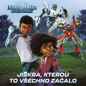 Kolektiv: Transformers Pozemská jiskra - Jiskra, kterou všechno začalo