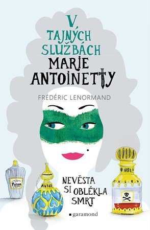 Frédéric Lenormand: V tajných službách Marie Antoinetty: Nevěsta si oblékla smrt Frédéric Lenormand: V tajných službách Marie Antoinetty: Nevěsta si oblékla smrt