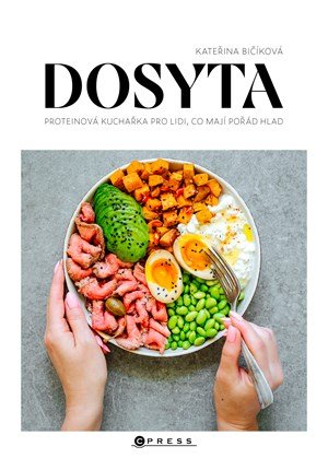 Kateřina Bičíková: Dosyta: Proteinová kuchařka pro lidi, co mají pořád hlad