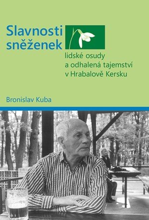 Bronislav Kuba: Slavnosti sněženek - lidské osudy a odhalená tajemství v Hrabalově Kersku