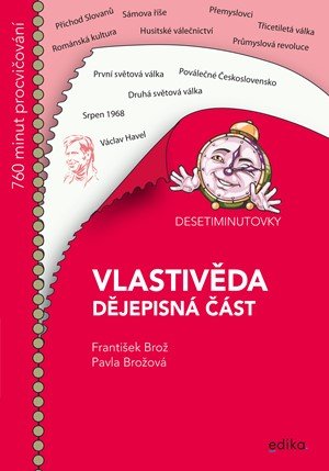 František Brož, Pavla Brožová: Desetiminutovky. Vlastivěda – dějepisná část František Brož, Pavla Brožová: Desetiminutovky. Vlastivěda – dějepisná část