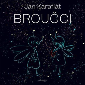Jan Karafiát: Broučci Jan Karafiát: Broučci