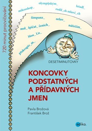 František Brož, Pavla Brožová: DESETIMINUTOVKY. Koncovky podstatných a přídavných jmen František Brož, Pavla Brožová: DESETIMINUTOVKY. Koncovky podstatných a přídavných jmen
