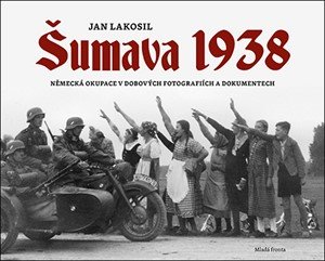 Jan Lakosil: Šumava 1938 Jan Lakosil: Šumava 1938