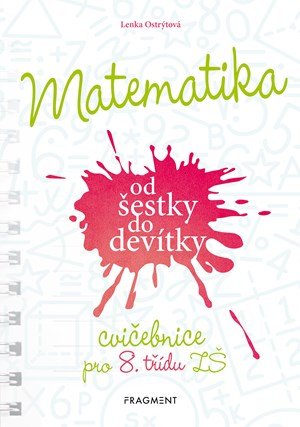 Lenka Ostrýtová: Matematika od šestky do devítky - Cvičebnice pro 8. třídu ZŠ Lenka Ostrýtová: Matematika od šestky do devítky - Cvičebnice pro 8. třídu ZŠ