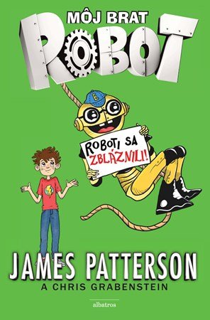 James Patterson: Môj brat robot 2 Roboti sa zbláznili!