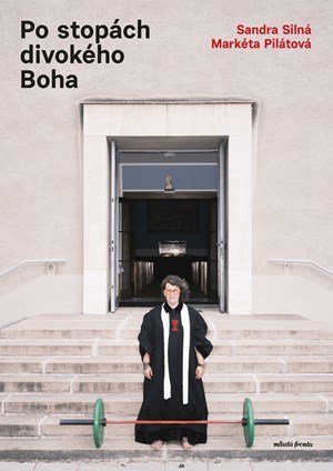 Markéta Pilátová, Sandra Silná: Po stopách divokého Boha Markéta Pilátová, Sandra Silná: Po stopách divokého Boha