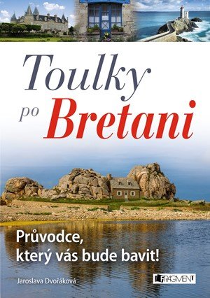 Jaroslava Dvořáková: Toulky po Bretani – Průvodce, který vás bude bavit! Jaroslava Dvořáková: Toulky po Bretani – Průvodce, který vás bude bavit!