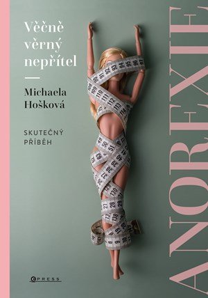 Michaela Hošková: Věčně věrný nepřítel - anorexie Michaela Hošková: Věčně věrný nepřítel - anorexie
