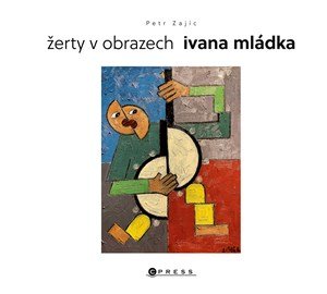 Ivan Mládek, Petr Zajíc: Žerty v obrazech Ivana Mládka Ivan Mládek, Petr Zajíc: Žerty v obrazech Ivana Mládka