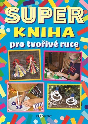autora nemá: Superkniha pro tvořivé ruce autora nemá: Superkniha pro tvořivé ruce