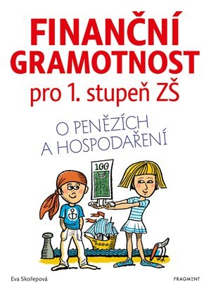 Eva Skořepová: Finanční gramotnost pro 1. stupeň ZŠ Eva Skořepová: Finanční gramotnost pro 1. stupeň ZŠ