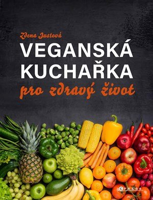 Zdena Justová: Veganská kuchařka pro zdravý život