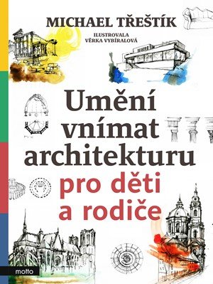 Michael Třeštík: Umění vnímat architekturu pro děti a rodiče Michael Třeštík: Umění vnímat architekturu pro děti a rodiče