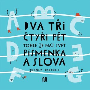 Joanna Bartosik: Dva, tři, čtyři, pět - tohle je náš svět - písmenka a slova Joanna Bartosik: Dva, tři, čtyři, pět - tohle je náš svět - písmenka a slova