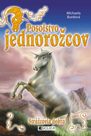 Michaela Burdová: Posolstvo jednorožcov 1 – Strážcovia dobra Michaela Burdová: Posolstvo jednorožcov 1 – Strážcovia dobra