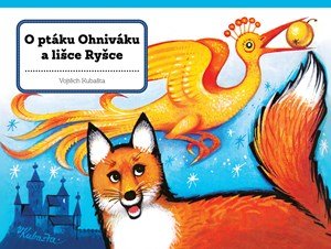 Vojtěch Kubašta: O ptáku Ohniváku a lišce Ryšce