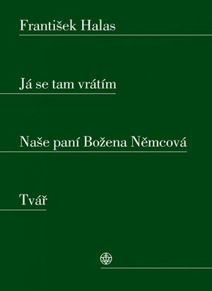 František Halas: Já se tam vrátím. Naše paní Božena Němcová. Tvář František Halas: Já se tam vrátím. Naše paní Božena Němcová. Tvář