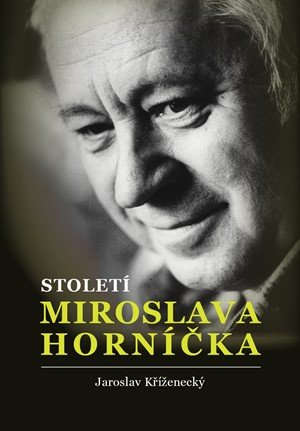 Jaroslav Kříženecký: Století Miroslava Horníčka Jaroslav Kříženecký: Století Miroslava Horníčka