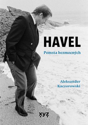 Aleksander Kaczorowski: Havel: Pomsta bezmocných Aleksander Kaczorowski: Havel: Pomsta bezmocných