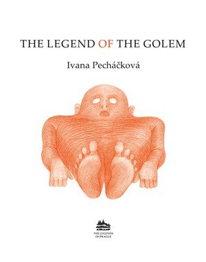 Ivana Pecháčková: The Legend of the Golem: Legenda o Golemovi (anglicky)