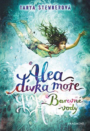 Tanya Stewnerová: Alea - dívka moře: Barevné vody Tanya Stewnerová: Alea - dívka moře: Barevné vody