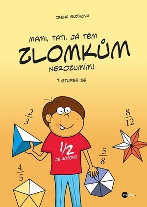 Irena Budínová: Mami, tati, já těm zlomkům nerozumím - 1 stupeň ZŠ Irena Budínová: Mami, tati, já těm zlomkům nerozumím - 1 stupeň ZŠ