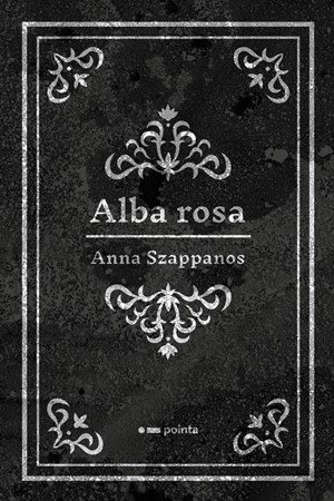 Anna Szappanos: Alba rosa Anna Szappanos: Alba rosa