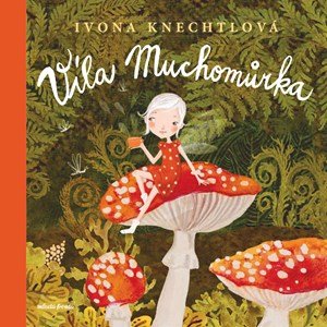 Ivona Knechtlová: Víla Muchomůrka Ivona Knechtlová: Víla Muchomůrka