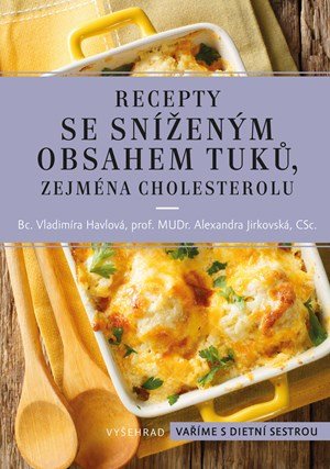Vladimíra Havlová, Alexandra Jirkovská: Recepty se sníženým obsahem tuků, zejména cholesterolu Vladimíra Havlová, Alexandra Jirkovská: Recepty se sníženým obsahem tuků, zejména cholesterolu