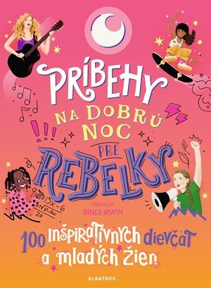 Kolektiv: Príbehy na dobrú noc pre rebelky: 100 inšpiratívnych dievčat a mladých žien Kolektiv: Príbehy na dobrú noc pre rebelky: 100 inšpiratívnych dievčat a mladých žien