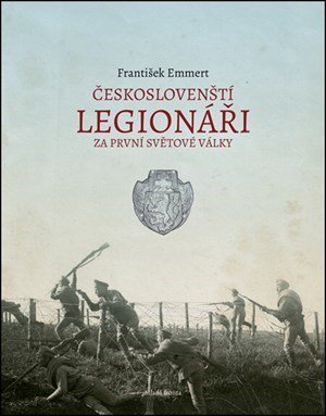 František Emmert: Českoslovenští legionáři za 1. světové války František Emmert: Českoslovenští legionáři za 1. světové války