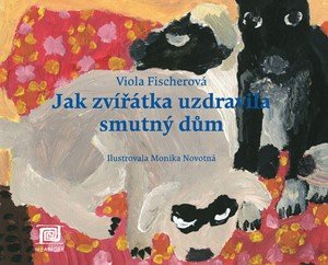 Viola Fischerová: Jak zvířátka uzdravila smutný dům Viola Fischerová: Jak zvířátka uzdravila smutný dům