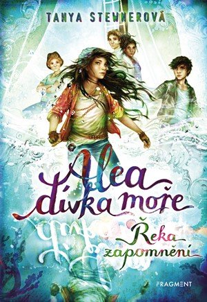 Tanya Stewnerová: Alea - dívka moře: Řeka zapomnění Tanya Stewnerová: Alea - dívka moře: Řeka zapomnění