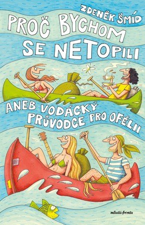 Zdeněk Šmíd: Proč bychom se netopili aneb Vodácký průvodce pro Ofélii Zdeněk Šmíd: Proč bychom se netopili aneb Vodácký průvodce pro Ofélii