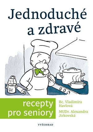 Vladimíra Havlová, Alexandra Jirkovská: Jednoduché a zdravé recepty pro seniory Vladimíra Havlová, Alexandra Jirkovská: Jednoduché a zdravé recepty pro seniory
