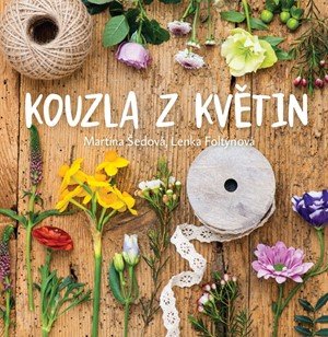 Martina Šedová: Kouzla z květin