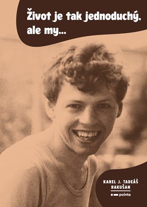 Karel J. Tadeáš Rakušan: Život je tak jednoduchý, ale my…