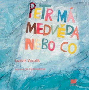 Ludvík Vaculík: Petr má medvěda nebo co Ludvík Vaculík: Petr má medvěda nebo co