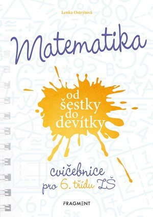 Lenka Ostrýtová: Matematika od šestky do devítky - Cvičebnice pro 6. třídu ZŠ Lenka Ostrýtová: Matematika od šestky do devítky - Cvičebnice pro 6. třídu ZŠ