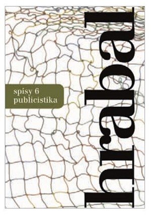 Bohumil Hrabal: Spisy 6 - Publicistika Bohumil Hrabal: Spisy 6 - Publicistika
