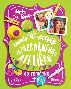 Jana Šebová, Tomáš Šebo: Janka a Tomáš Nápady a recepty zo Zázračného ateliéru do rámčeka Jana Šebová, Tomáš Šebo: Janka a Tomáš Nápady a recepty zo Zázračného ateliéru do rámčeka