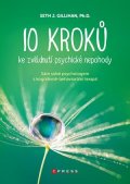 Seth J. Gillihan, PhD.: 10 kroků ke zvládnutí psychické nepohody